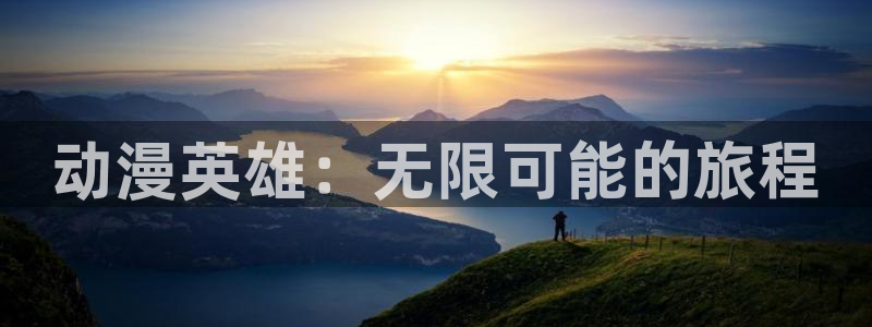 里番动漫义母：动漫英雄：无限可能的旅程